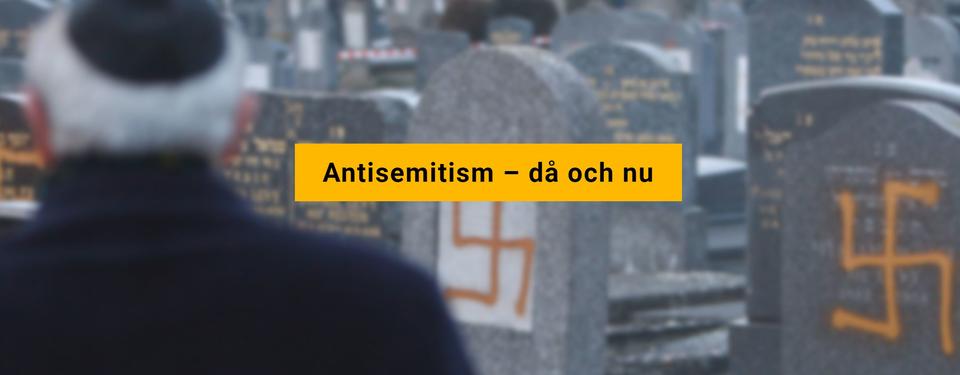 Bild med nersprayade gravstenar med hakkors, med texten Antisemitism då och nu.